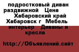 подростковый диван раздвижной › Цена ­ 3 000 - Хабаровский край, Хабаровск г. Мебель, интерьер » Диваны и кресла   